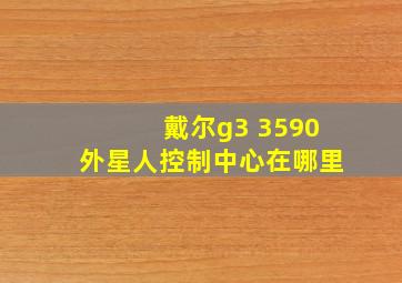 戴尔g3 3590外星人控制中心在哪里